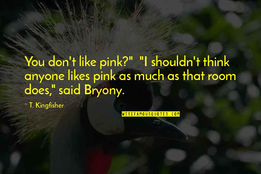 Think Pink Quotes By T. Kingfisher: You don't like pink?" "I shouldn't think anyone