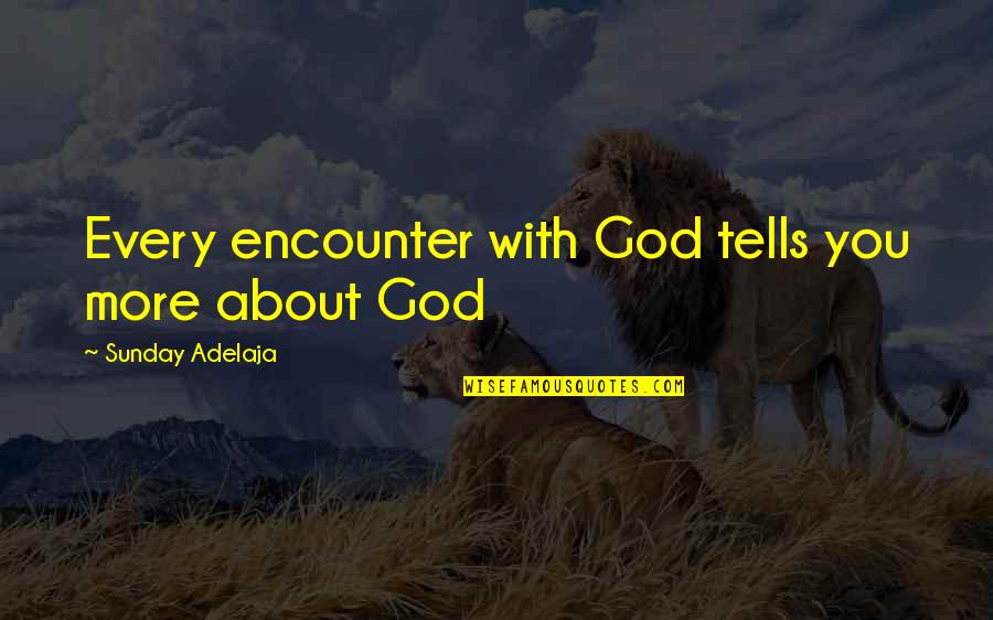 Think Positive About Love Quotes By Sunday Adelaja: Every encounter with God tells you more about