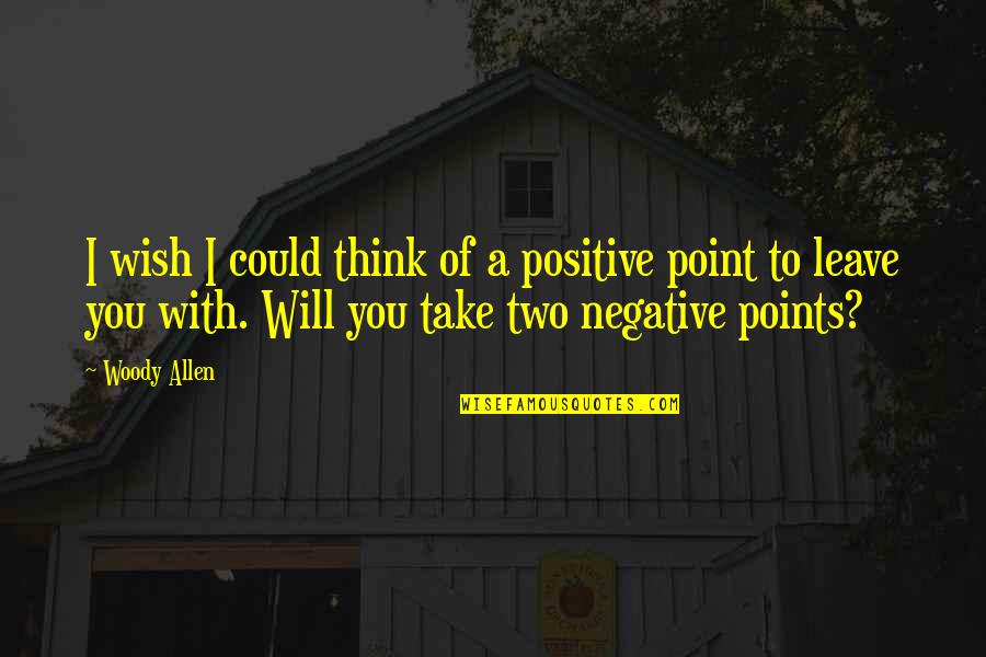 Think Positive Funny Quotes By Woody Allen: I wish I could think of a positive Think Positive Funny Quotes By Woody Allen: I wish I could think of a positive