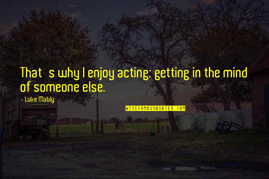 Think Positive God Quotes By Luke Mably: That's why I enjoy acting: getting in the