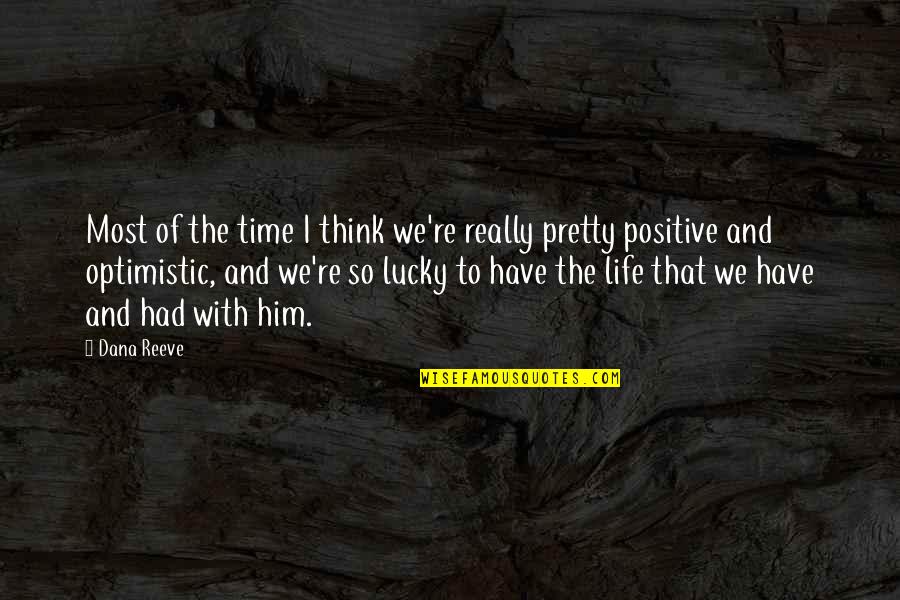 Think Positive In Life Quotes By Dana Reeve: Most of the time I think we're really