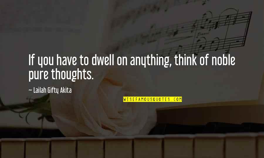 Think Positive In Life Quotes By Lailah Gifty Akita: If you have to dwell on anything, think Think Positive In Life Quotes By Lailah Gifty Akita: If you have to dwell on anything, think