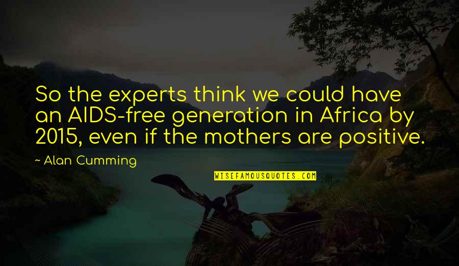Think Positive Quotes By Alan Cumming: So the experts think we could have an