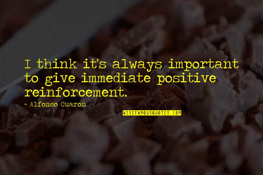 Think Positive Quotes By Alfonso Cuaron: I think it's always important to give immediate