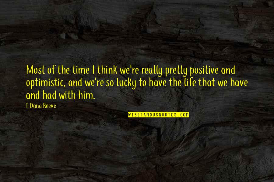 Think Positive Quotes By Dana Reeve: Most of the time I think we're really Think Positive Quotes By Dana Reeve: Most of the time I think we're really