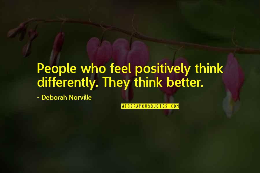 Think Positive Quotes By Deborah Norville: People who feel positively think differently. They think