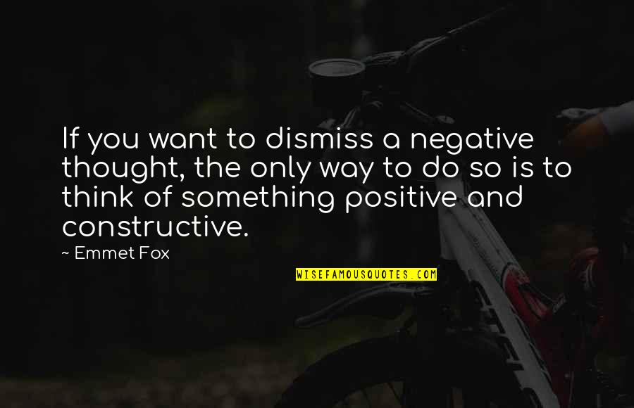 Think Positive Quotes By Emmet Fox: If you want to dismiss a negative thought, Think Positive Quotes By Emmet Fox: If you want to dismiss a negative thought,