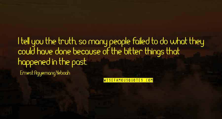 Think Positive Quotes By Ernest Agyemang Yeboah: I tell you the truth, so many people Think Positive Quotes By Ernest Agyemang Yeboah: I tell you the truth, so many people