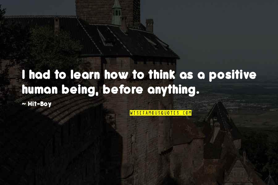 Think Positive Quotes By Hit-Boy: I had to learn how to think as
