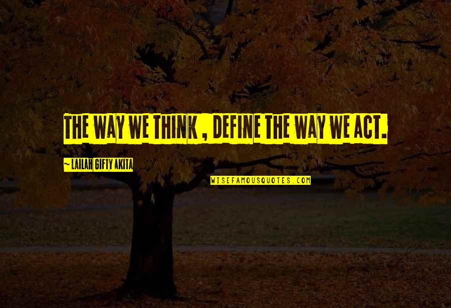 Think Positive Quotes By Lailah Gifty Akita: The way we think , define the way Think Positive Quotes By Lailah Gifty Akita: The way we think , define the way