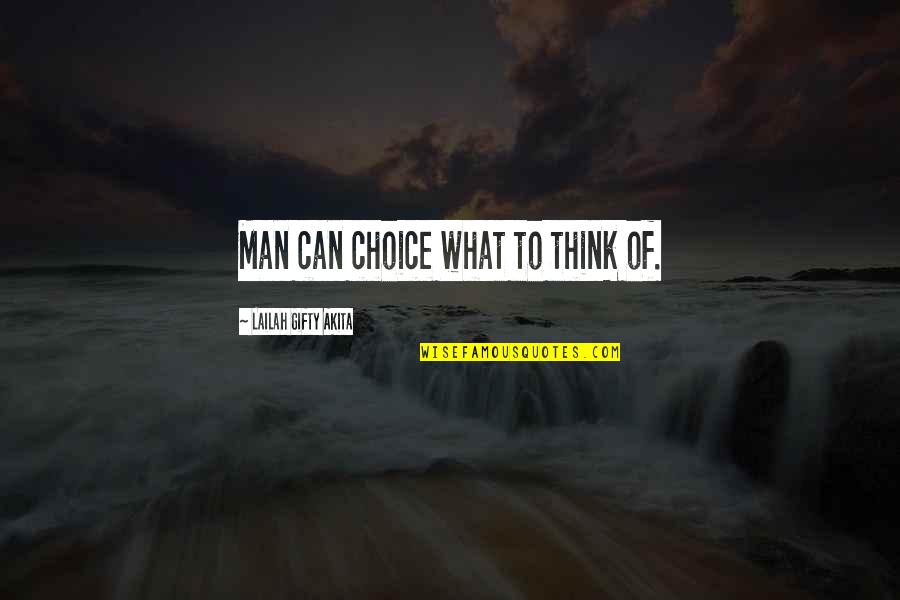 Think Positive Quotes By Lailah Gifty Akita: Man can choice what to think of.