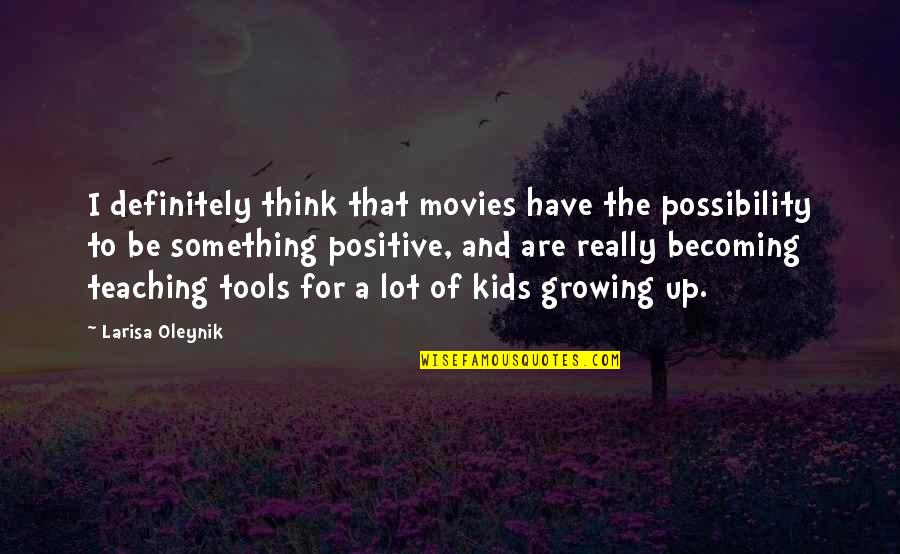 Think Positive Quotes By Larisa Oleynik: I definitely think that movies have the possibility