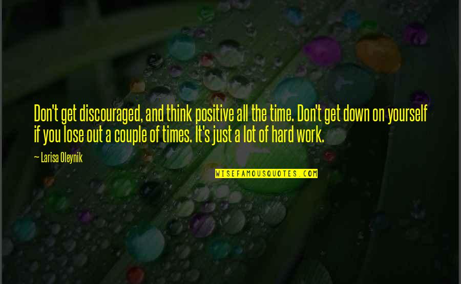 Think Positive Quotes By Larisa Oleynik: Don't get discouraged, and think positive all the