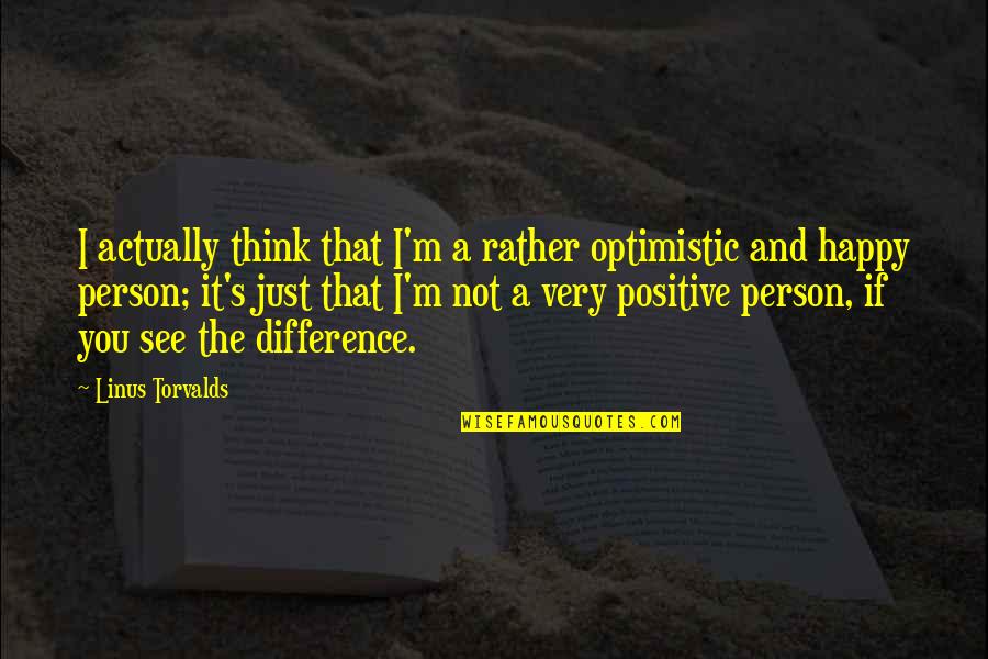 Think Positive Quotes By Linus Torvalds: I actually think that I'm a rather optimistic Think Positive Quotes By Linus Torvalds: I actually think that I'm a rather optimistic