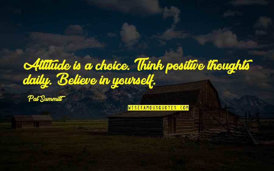 Think Positive Quotes By Pat Summitt: Attitude is a choice. Think positive thoughts daily.