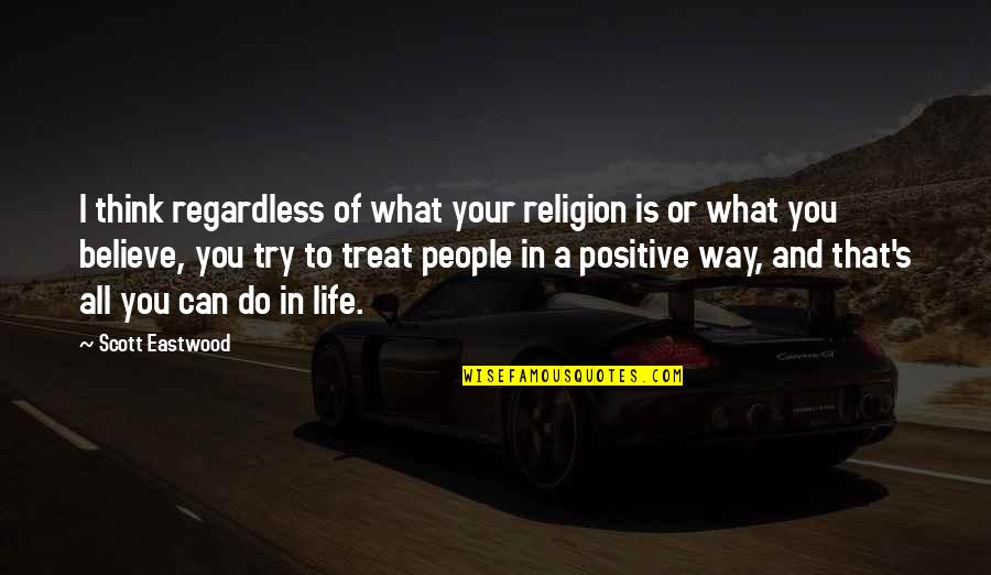 Think Positive Quotes By Scott Eastwood: I think regardless of what your religion is