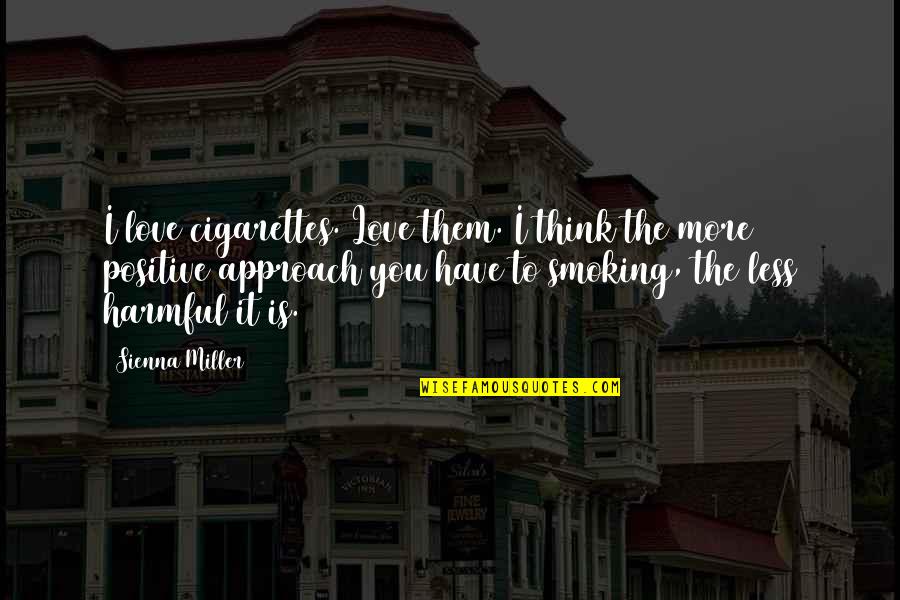 Think Positive Quotes By Sienna Miller: I love cigarettes. Love them. I think the Think Positive Quotes By Sienna Miller: I love cigarettes. Love them. I think the