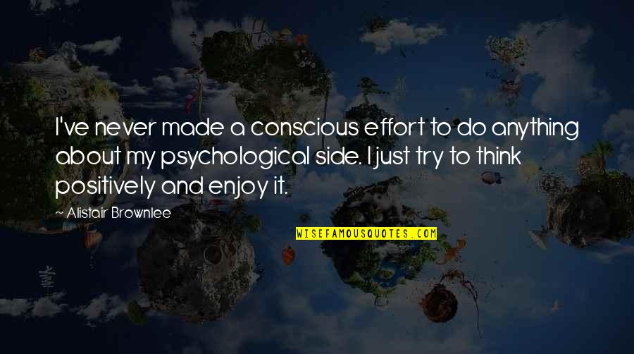 Think Positively Quotes By Alistair Brownlee: I've never made a conscious effort to do Think Positively Quotes By Alistair Brownlee: I've never made a conscious effort to do