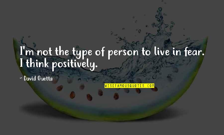 Think Positively Quotes By David Guetta: I'm not the type of person to live