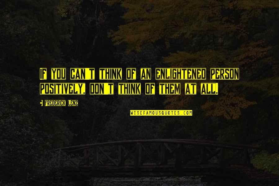 Think Positively Quotes By Frederick Lenz: If you can't think of an enlightened person