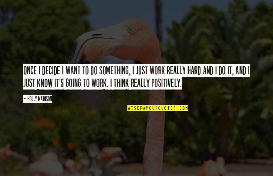 Think Positively Quotes By Holly Madison: Once I decide I want to do something,