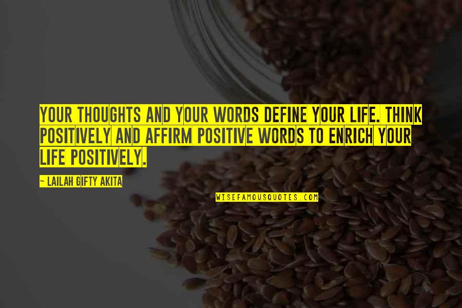 Think Positively Quotes By Lailah Gifty Akita: Your thoughts and your words define your life.