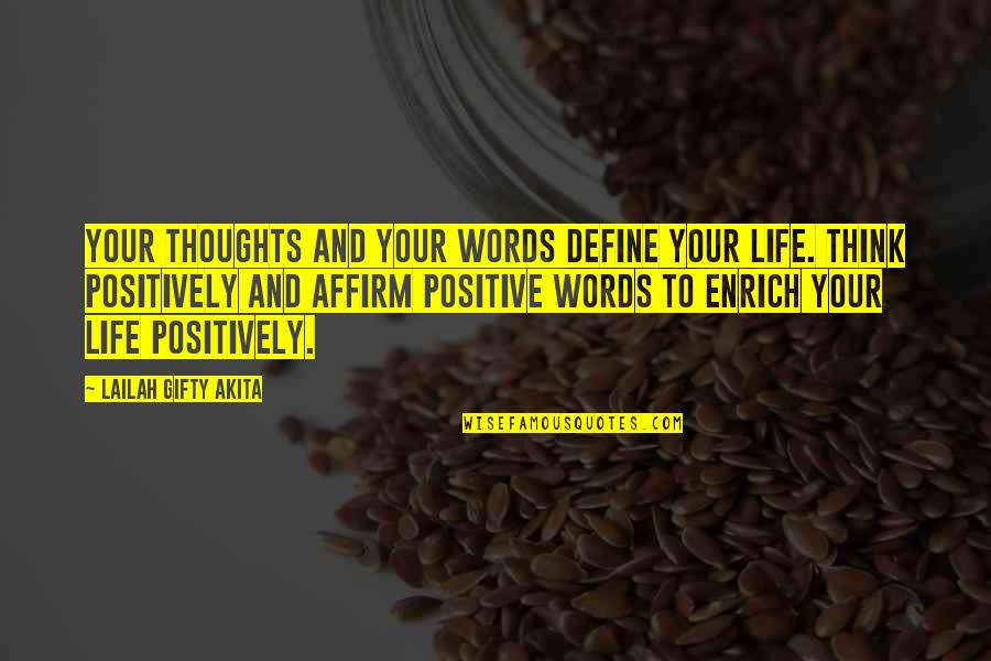 Think Positively Quotes By Lailah Gifty Akita: Your thoughts and your words define your life. Think Positively Quotes By Lailah Gifty Akita: Your thoughts and your words define your life.