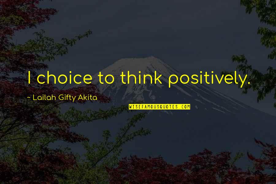 Think Positively Quotes By Lailah Gifty Akita: I choice to think positively.