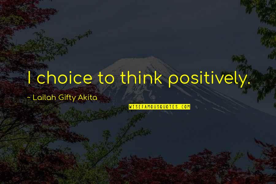 Think Positively Quotes By Lailah Gifty Akita: I choice to think positively. Think Positively Quotes By Lailah Gifty Akita: I choice to think positively.