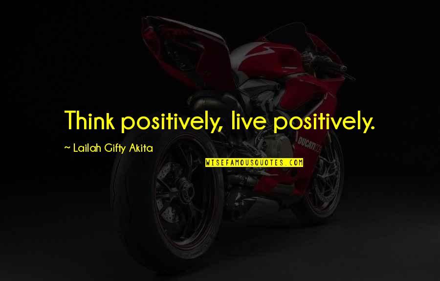 Think Positively Quotes By Lailah Gifty Akita: Think positively, live positively.