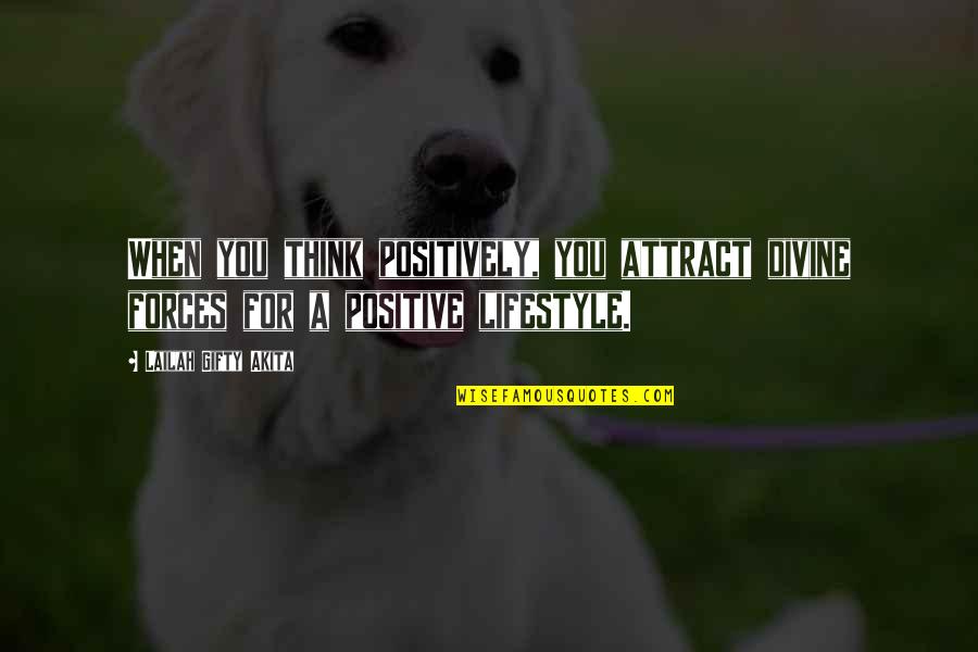 Think Positively Quotes By Lailah Gifty Akita: When you think positively, you attract divine forces Think Positively Quotes By Lailah Gifty Akita: When you think positively, you attract divine forces