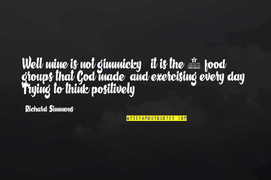 Think Positively Quotes By Richard Simmons: Well mine is not gimmicky - it is Think Positively Quotes By Richard Simmons: Well mine is not gimmicky - it is
