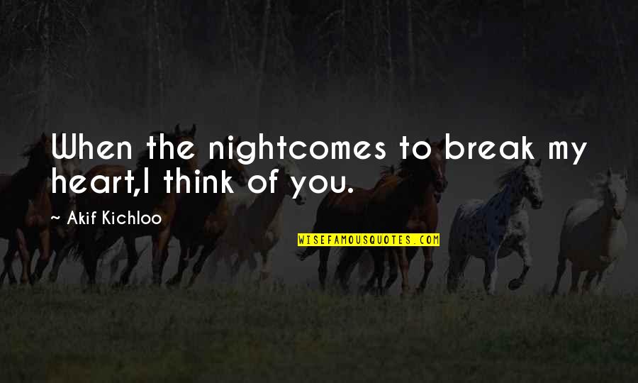 Think Quote Quotes By Akif Kichloo: When the nightcomes to break my heart,I think