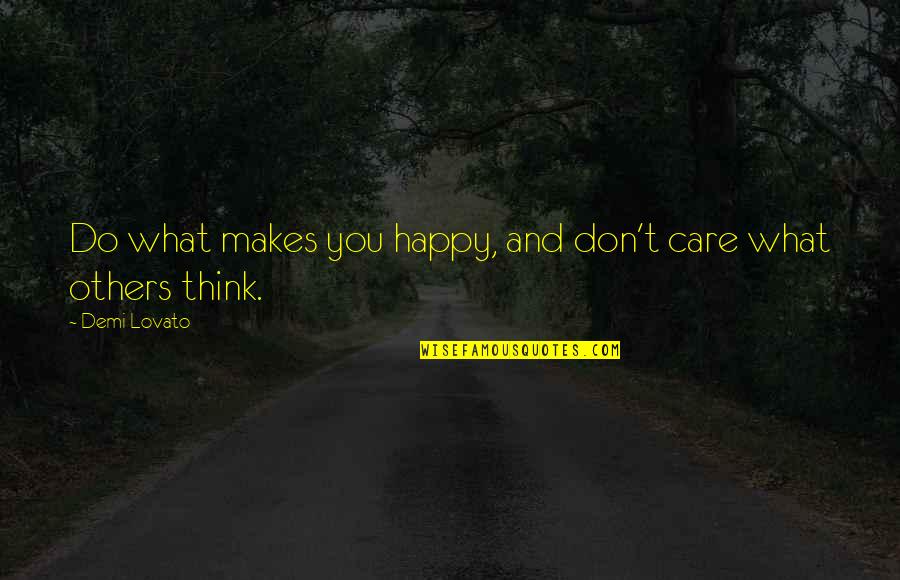 Think Quote Quotes By Demi Lovato: Do what makes you happy, and don't care
