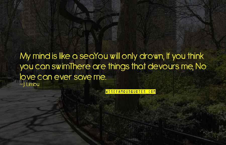 Think Quote Quotes By J. Limbu: My mind is like a seaYou will only