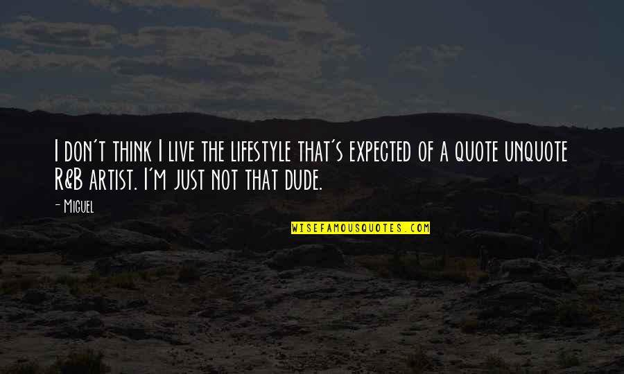 Think Quote Quotes By Miguel: I don't think I live the lifestyle that's