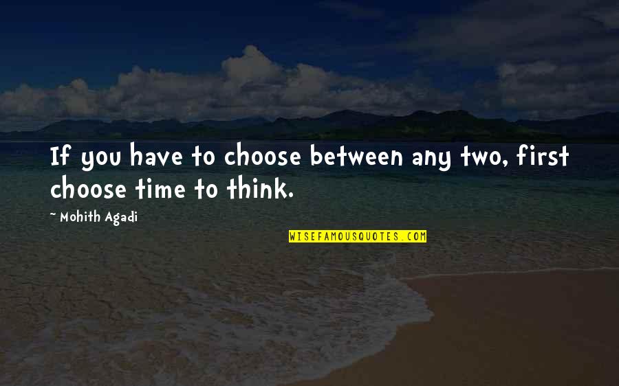Think Quote Quotes By Mohith Agadi: If you have to choose between any two,
