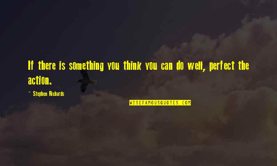 Think Quote Quotes By Stephen Richards: If there is something you think you can
