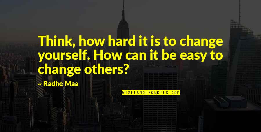 Think Quotes And Quotes By Radhe Maa: Think, how hard it is to change yourself.