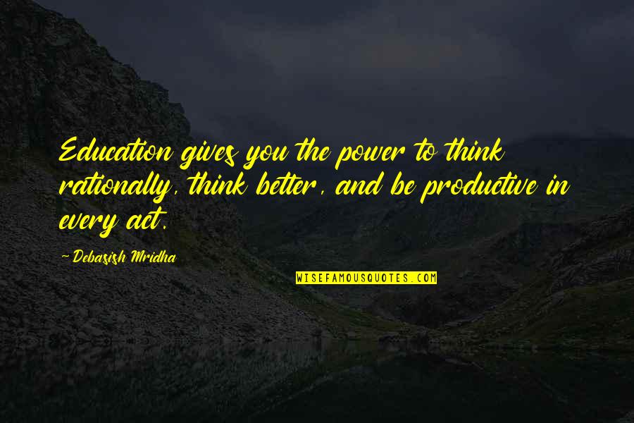 Think Quotes Quotes By Debasish Mridha: Education gives you the power to think rationally,