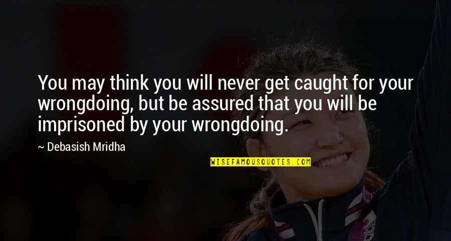 Think Quotes Quotes By Debasish Mridha: You may think you will never get caught