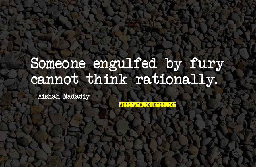 Think Rationally Quotes By Aishah Madadiy: Someone engulfed by fury cannot think rationally.