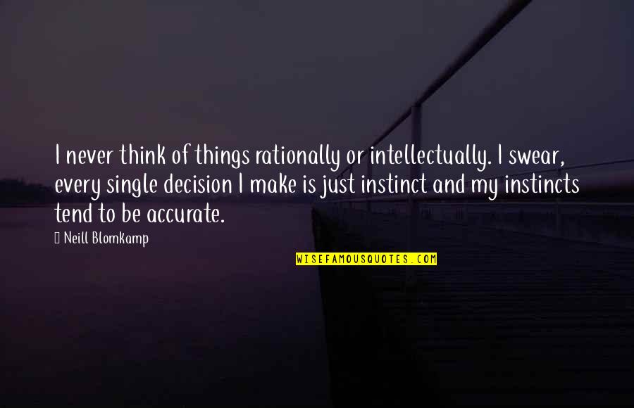 Think Rationally Quotes By Neill Blomkamp: I never think of things rationally or intellectually.