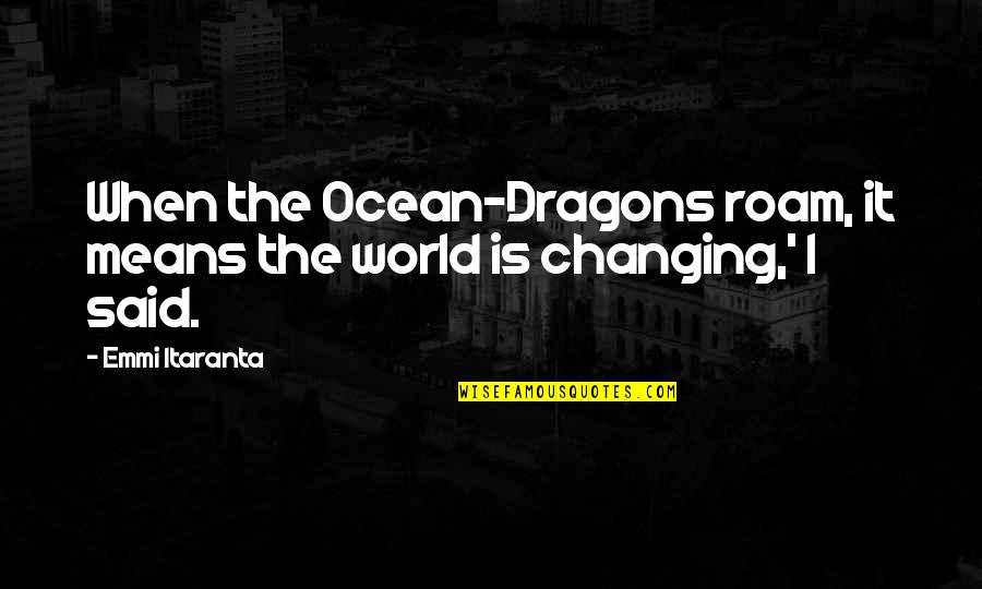 Think Spring Quotes By Emmi Itaranta: When the Ocean-Dragons roam, it means the world