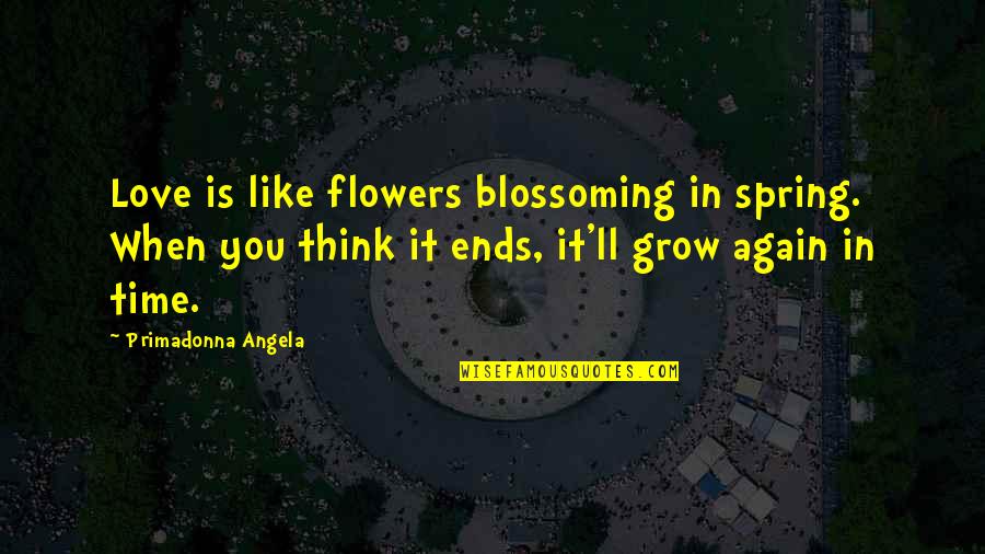 Think Spring Quotes By Primadonna Angela: Love is like flowers blossoming in spring. When