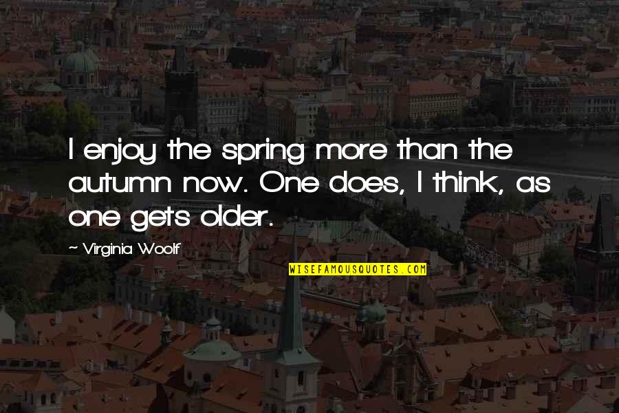 Think Spring Quotes By Virginia Woolf: I enjoy the spring more than the autumn