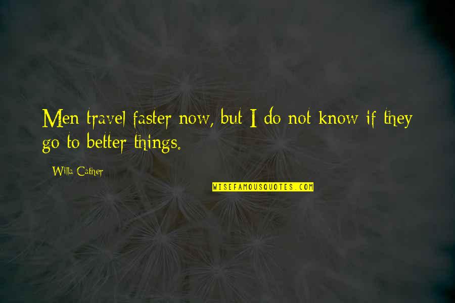 Think That Im Quotes By Willa Cather: Men travel faster now, but I do not