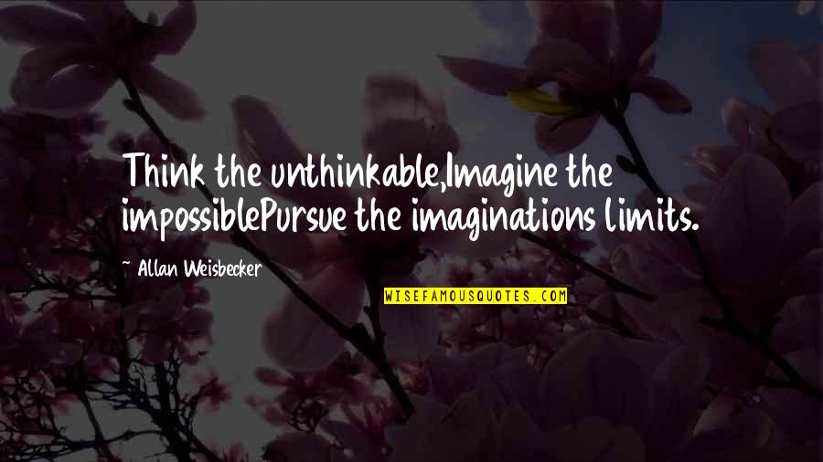 Think The Unthinkable Quotes By Allan Weisbecker: Think the unthinkable,Imagine the impossiblePursue the imaginations limits.