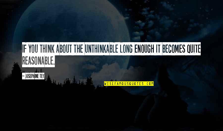 Think The Unthinkable Quotes By Josephine Tey: If you think about the unthinkable long enough