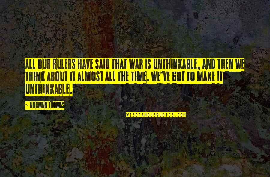 Think The Unthinkable Quotes By Norman Thomas: All our rulers have said that war is